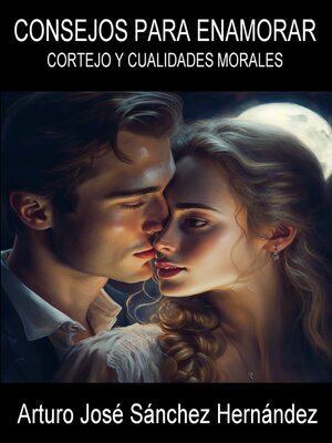cover image of Consejos Para Enamorar. Cortejo Y Cualidades Morales.